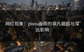 网红现象：pixiv画师的非凡崛起与深远影响